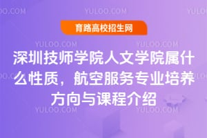 深圳技師學(xué)院人文學(xué)院屬什么性質(zhì)，航空服務(wù)專業(yè)培養(yǎng)方向與課程介紹