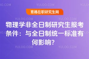 2026年物理學(xué)非全日制研究生報(bào)考條件：與全日制統(tǒng)一標(biāo)準(zhǔn)有何影響？