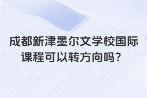 成都新津墨爾文學校國際課程可以轉方向嗎？