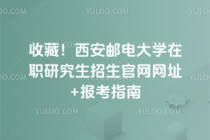 收藏！西安郵電大學在職研究生招生官網網址+報考指南