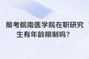 報考皖南醫(yī)學院在職研究生有年齡限制嗎？沒有年齡限制！不要給自己設限！