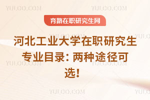 河北工業(yè)大學(xué)在職研究生專(zhuān)業(yè)目錄：兩種途徑可選！