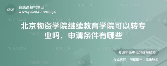 北京物資學(xué)院繼續(xù)教育學(xué)院可以轉(zhuǎn)專業(yè)嗎