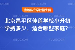 北京昌平區(qū)佳蓮學(xué)校小升初學(xué)費(fèi)多少，適合哪些家庭？