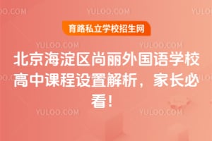 北京海淀區(qū)尚麗外國語學(xué)校高中課程設(shè)置解析，家長必看！