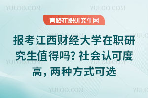 報(bào)考江西財(cái)經(jīng)大學(xué)在職研究生值得嗎？社會(huì)認(rèn)可度高，兩種方式可選