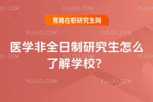 醫學非全日制研究生怎么了解學校？