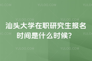 汕頭大學(xué)在職研究生報(bào)名時(shí)間是什么時(shí)候？?jī)深悎?bào)考時(shí)間要分清！一篇講清楚
