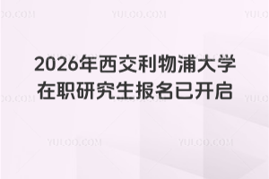 2026年西交利物浦大學在職研究生報名已開啟！最早2月份可以入學！