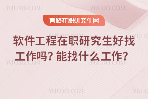 软件工程在职研究生好找工作吗？能找什么工作？