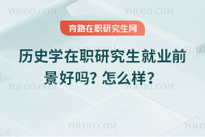 歷史學在職研究生就業前景好嗎？怎么樣？