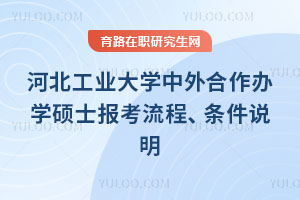 河北工業大學中外合作辦學碩士報考流程、條件說明