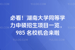 必看！湖南大學(xué)同等學(xué)力申碩招生項目一覽，985 名校機會來啦
