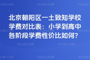 北京朝陽(yáng)區(qū)一土致知學(xué)校學(xué)費(fèi)對(duì)比表：小學(xué)到高中各階段學(xué)費(fèi)性價(jià)比如何？