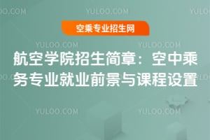 航空學(xué)院招生簡章:空中乘務(wù)專業(yè)就業(yè)前景與課程設(shè)置