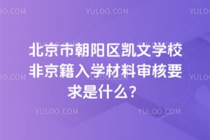 北京市朝陽(yáng)區(qū)凱文學(xué)校非京籍入學(xué)材料審核要求是什么？