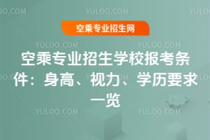 空乘专业招生学校报考条件：身高、视力、学历要求一览