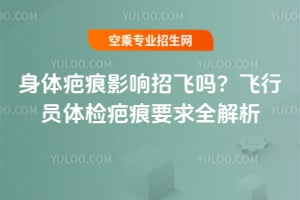 身體疤痕影響招飛嗎?飛行員體檢疤痕要求全解析