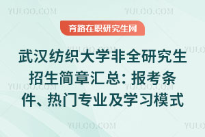武漢紡織大學(xué)非全日制研究生招生簡章匯總：報(bào)考條件、熱門專業(yè)及學(xué)習(xí)模式