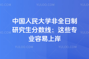 中國人民大學非全日制研究生分數線：這些專業容易上岸！
