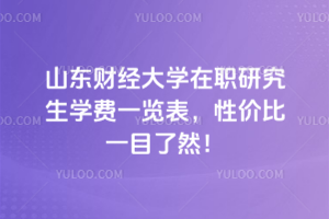 山東財(cái)經(jīng)大學(xué)在職研究生學(xué)費(fèi)一覽表，性價(jià)比一目了然！