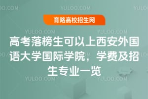 2025年高考落榜生可以上西安外國(guó)語(yǔ)大學(xué)國(guó)際學(xué)院，學(xué)費(fèi)及招生專業(yè)一覽