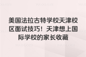 美國法拉古特學校天津校區面試技巧！天津想上國際學校的家長收藏