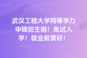 武漢工程大學(xué)同等學(xué)力申碩招生啦！免試入學(xué)！就業(yè)前景好！