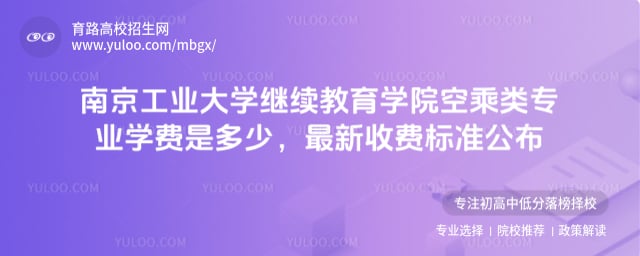 南京工業(yè)大學(xué)繼續(xù)教育學(xué)院空乘類專業(yè)學(xué)費(fèi)是多少