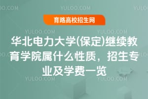 華北電力大學(xué)(保定)繼續(xù)教育學(xué)院屬什么性質(zhì)，招生專業(yè)及學(xué)費(fèi)一覽