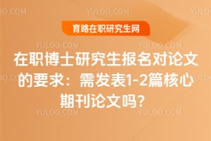 2026年在職博士研究生報名對論文的要求：需發(fā)表1-2篇核心期刊論文嗎？