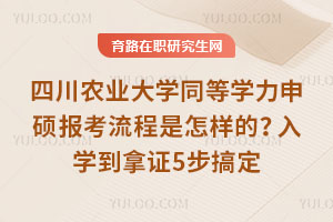 四川農(nóng)業(yè)大學(xué)同等學(xué)力申碩報(bào)考流程是怎樣的？入學(xué)到拿證5步搞定