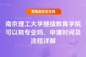 南京理工大學(xué)繼續(xù)教育學(xué)院可以轉(zhuǎn)專(zhuān)業(yè)嗎？申請(qǐng)時(shí)間及流程詳解