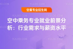 空中乘務(wù)專業(yè)就業(yè)前景分析:行業(yè)需求與薪資水平