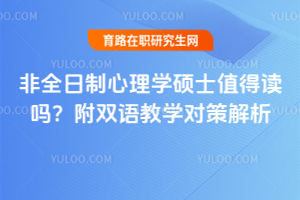 非全日制心理学硕士值得读吗？附双语教学对策解析
