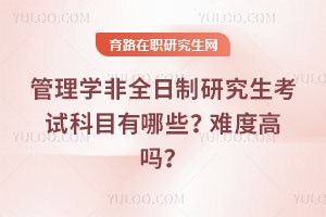 管理學非全日制研究生考試科目有哪些？難度高嗎？