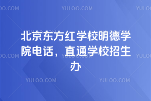 北京東方紅學(xué)校明德學(xué)院電話，直通學(xué)校招生辦