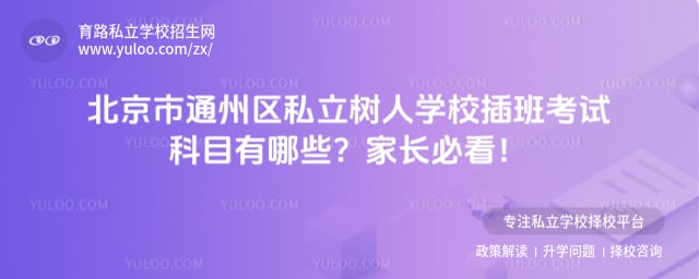 北京市通州區私立樹人學校插班考試科目