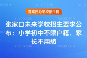 張家口未來學校招生要求公布：小學初中不限戶籍，家長不用愁