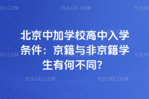 北京中加学校高中入学条件：京籍与非京籍学生有何不同？