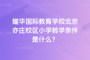 2026年耀華國際教育學校北京亦莊校區小學轉學條件是什么？