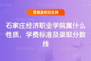 石家庄经济职业学院属什么性质？学费标准及录取分数线