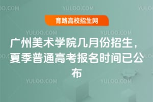 2025年廣州美術(shù)學(xué)院幾月份招生？夏季普通高考報(bào)名時(shí)間已公布