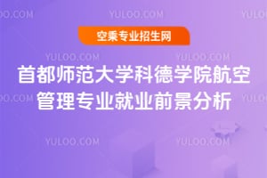首都師范大學科德學院航空管理專業(yè)就業(yè)前景分析