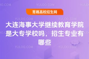 大連海事大學繼續教育學院是大專學校嗎?招生專業有哪些?
