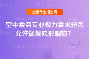 空中乘務專業視力要求是否允許佩戴隱形眼鏡?