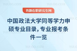 中國政法大學同等學力申碩專業目錄，專業報考條件一覽