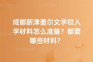 成都新津墨爾文學(xué)校入學(xué)材料怎么準(zhǔn)備？都要哪些材料？