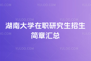 湖南大學(xué)在職研究生招生簡章匯總：文學(xué)法學(xué)教育學(xué)管理學(xué)，均可選擇！
