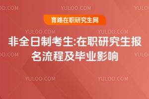 非全日制考生:2026在职研究生报名流程及毕业影响